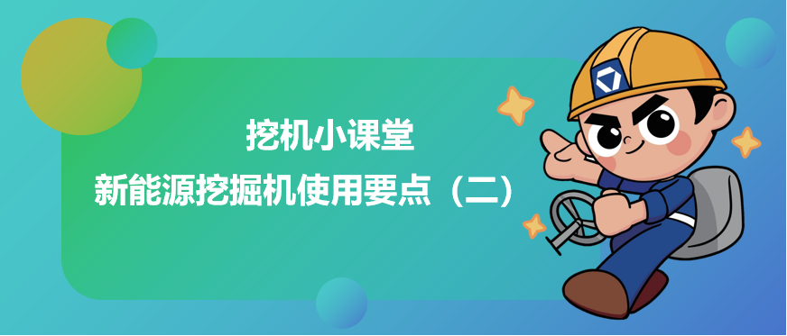 【挖機(jī)小課堂】新能源挖掘機(jī)使用要點(diǎn)（二）
